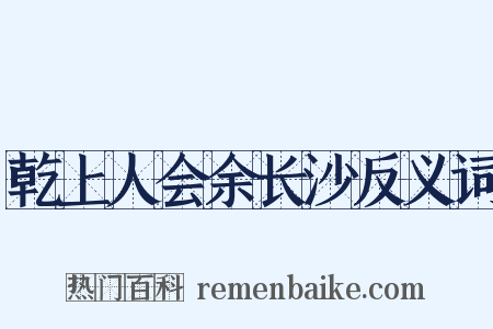 乾上人会余长沙反义词是什么意思的图片